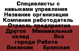 Специалисты с навыками управления › Название организации ­ Компания-работодатель › Отрасль предприятия ­ Другое › Минимальный оклад ­ 53 800 - Все города Работа » Вакансии   . Брянская обл.,Сельцо г.